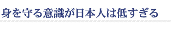 身を守る意識が日本人は低すぎる